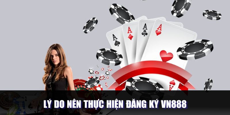 Ưu điểm cần biết khi tạo tài khoản tại Vn888