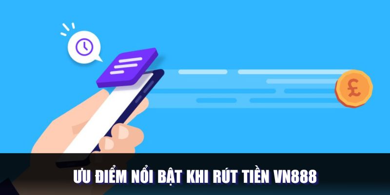 Ưu điểm khi tiến hành rút tiền Vn888