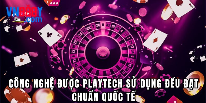 Công nghệ được sòng bài Playtech sử dụng đều đạt chuẩn quốc tế