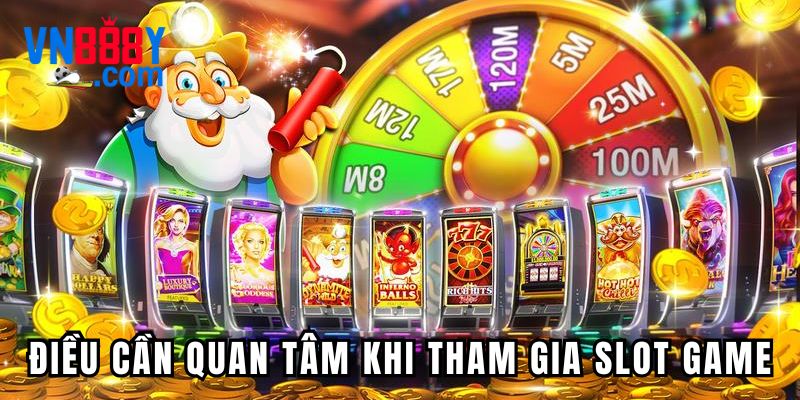 Điều cần quan tâm khi tham gia trải nghiệm slot game