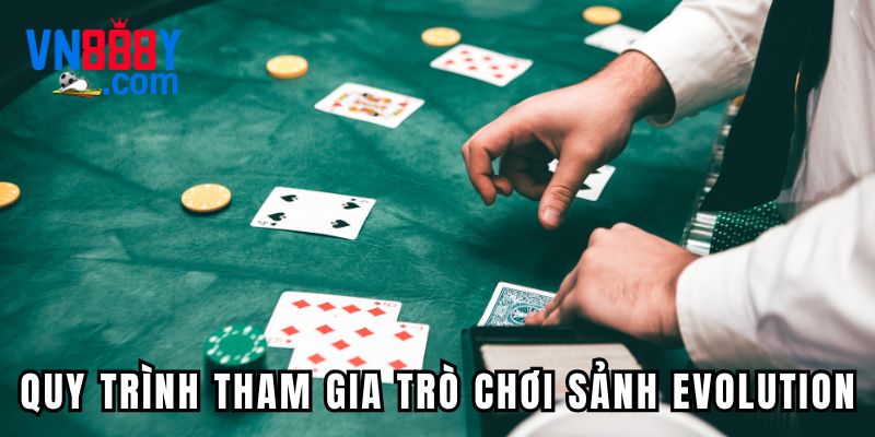 Quy trình tham gia các trò chơi tại sảnh Evolution Quy trình tham gia các trò chơi tại sảnh Evolution
