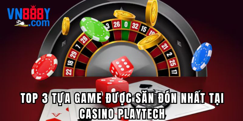 Top 3 tựa game được săn đón nhất tại sòng bài Playtech