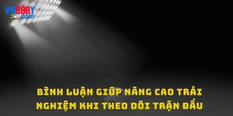 Bình luận bóng đá giúp nâng cao trải nghiệm khi theo dõi trận đấu Bình luận bóng đá giúp nâng cao trải nghiệm khi theo dõi trận đấu