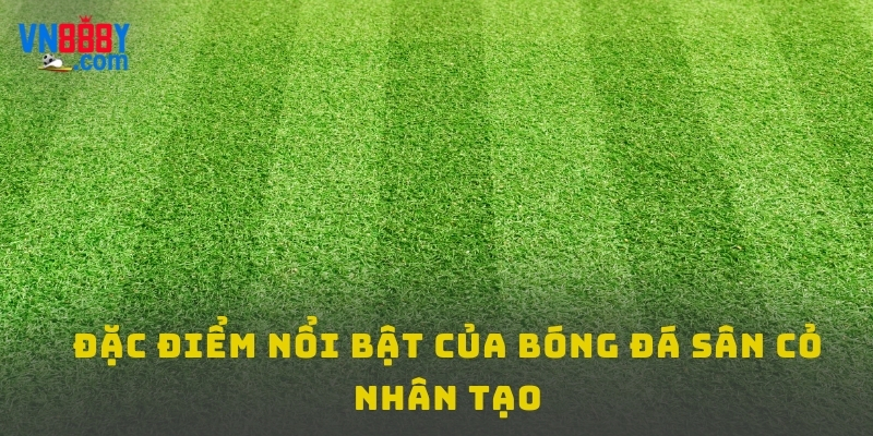 Đặc điểm nổi bật của bóng đá sân cỏ nhân tạo Đặc điểm nổi bật của bóng đá sân cỏ nhân tạo