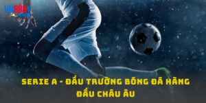 Serie A - Khám Phá Đầu Trường Bóng Đá Hàng Đầu Châu Âu
