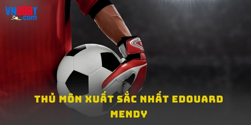 Thủ môn xuất sắc nhất Edouard Mendy