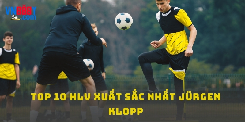 Top 10 HLV xuất sắc nhất gọi tên Jürgen Klopp Top 10 HLV xuất sắc nhất gọi tên Jürgen Klopp